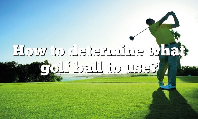 How to determine what golf ball to use?