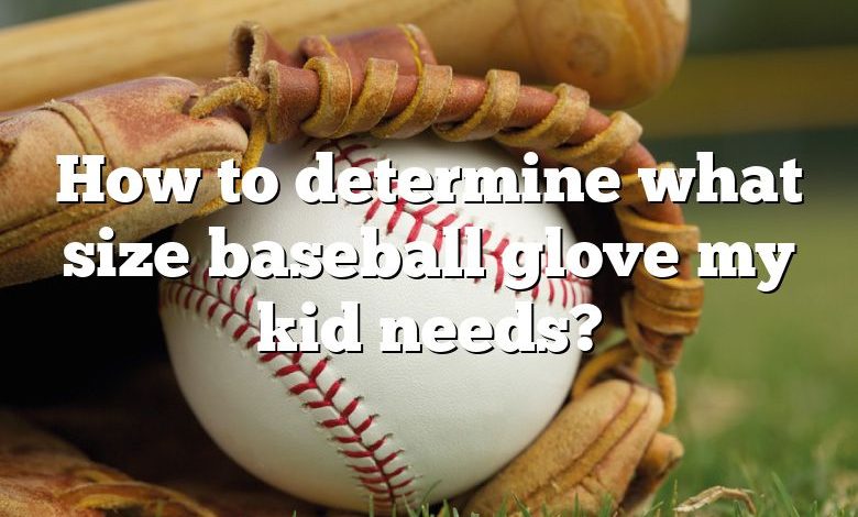 How to determine what size baseball glove my kid needs?