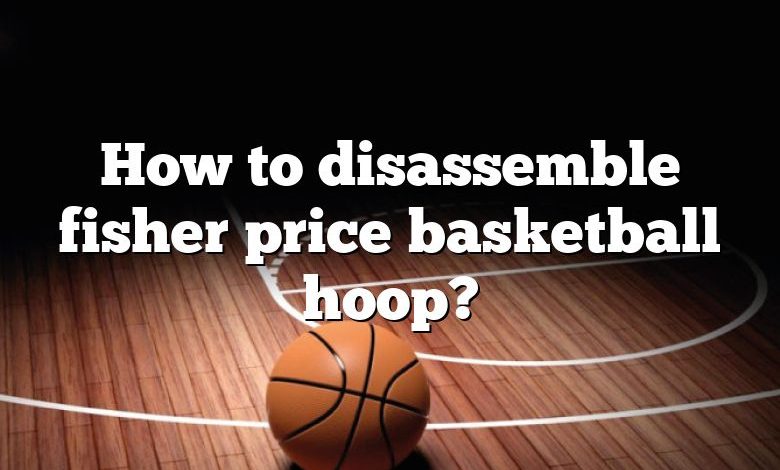 How to disassemble fisher price basketball hoop?