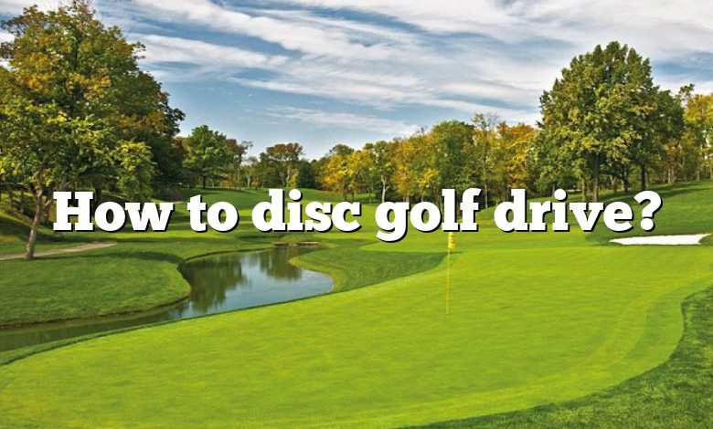 How to disc golf drive?