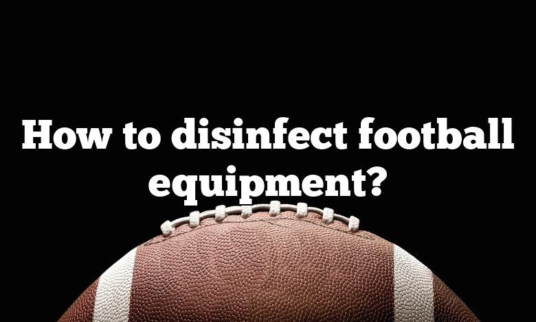 How to disinfect football equipment?