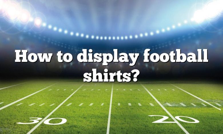 How to display football shirts?