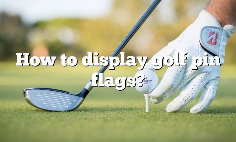 How to display golf pin flags?