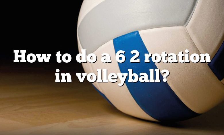 How to do a 6 2 rotation in volleyball?