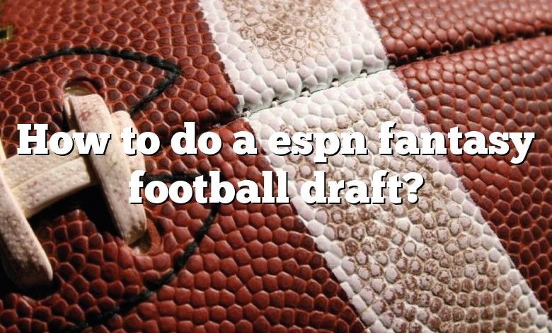 How to do a espn fantasy football draft?