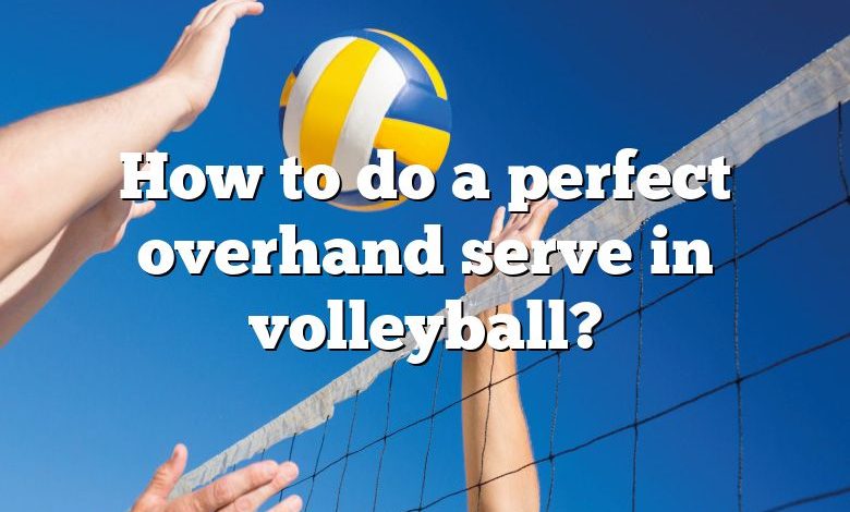 How to do a perfect overhand serve in volleyball?