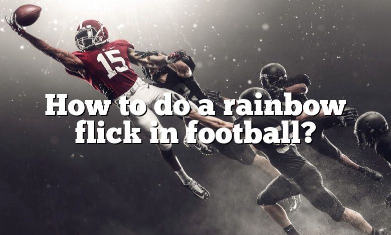 How to do a rainbow flick in football?