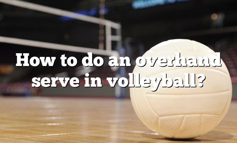 How to do an overhand serve in volleyball?