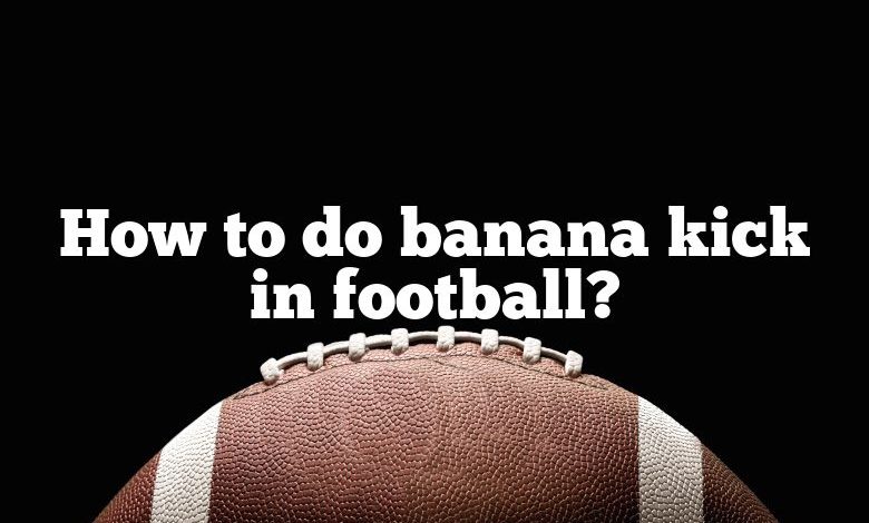 How to do banana kick in football?