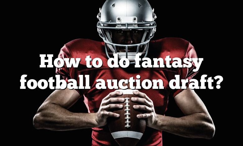 How to do fantasy football auction draft?