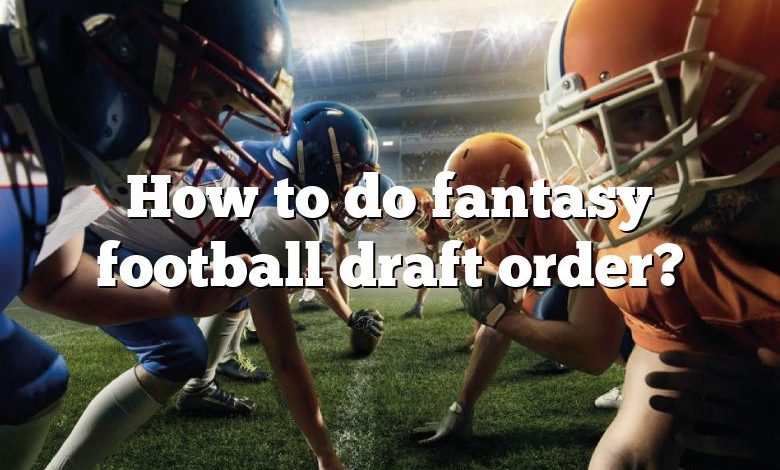 How to do fantasy football draft order?