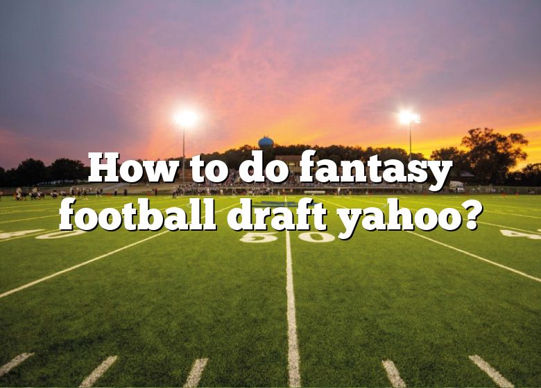 how-to-do-fantasy-football-draft-yahoo-dna-of-sports