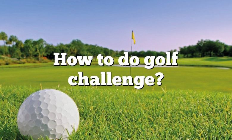 How to do golf challenge?