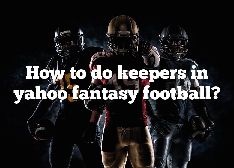 How To Do Keepers In Yahoo Fantasy Football? DNA Of SPORTS