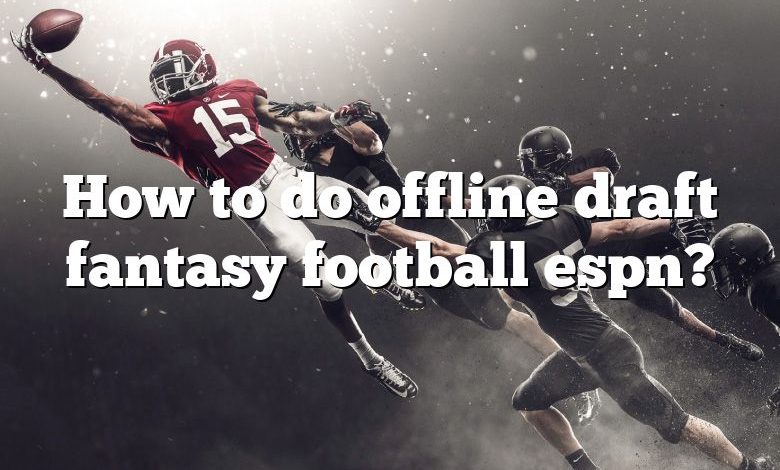 How to do offline draft fantasy football espn?