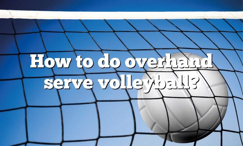 How to do overhand serve volleyball?