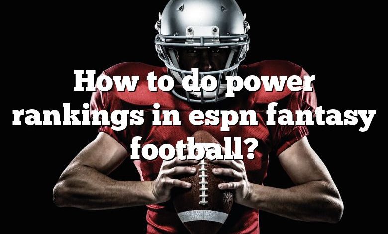 How to do power rankings in espn fantasy football?