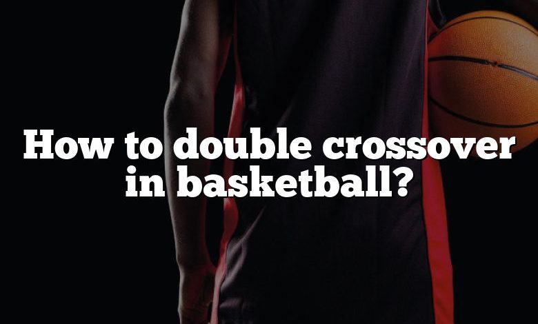 How to double crossover in basketball?