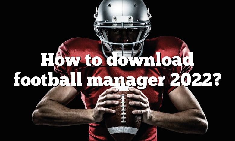 How to download football manager 2022?