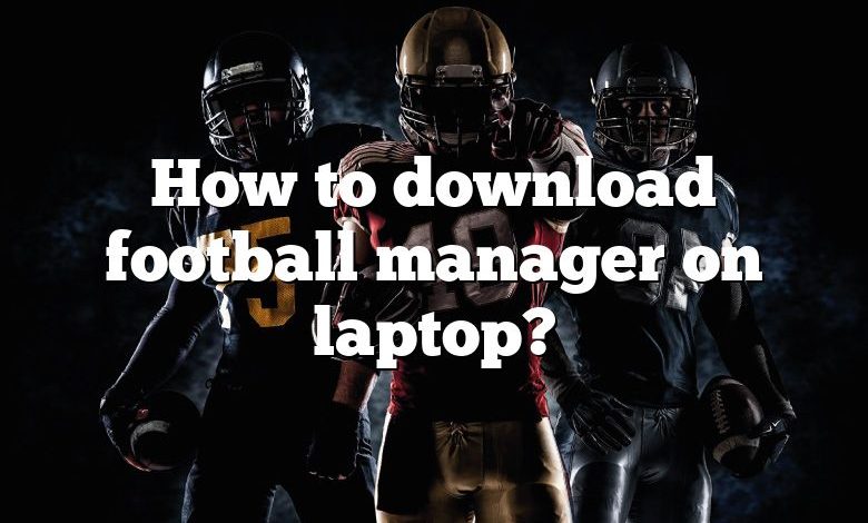 How to download football manager on laptop?