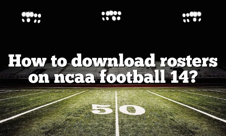 How to download rosters on ncaa football 14?