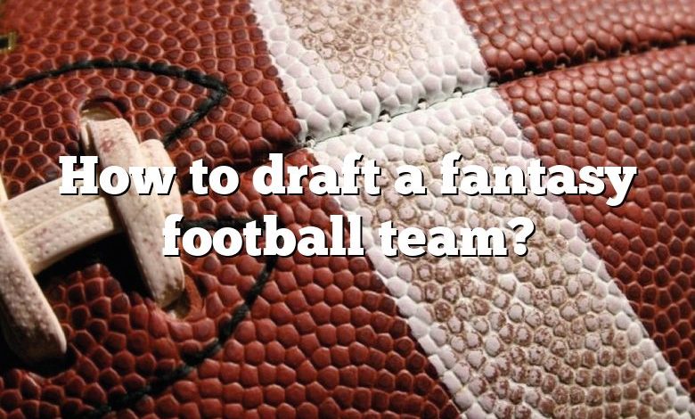 How to draft a fantasy football team?