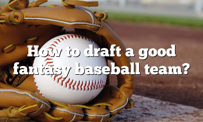 How to draft a good fantasy baseball team?