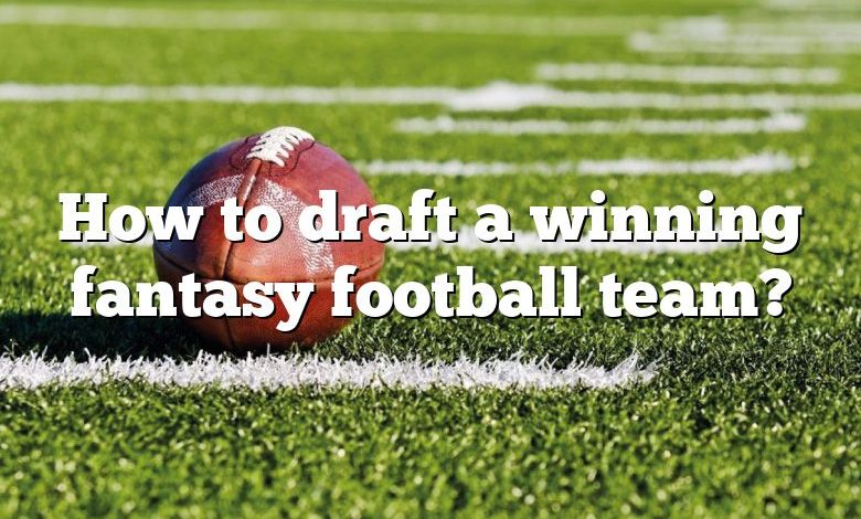 How to draft a winning fantasy football team?