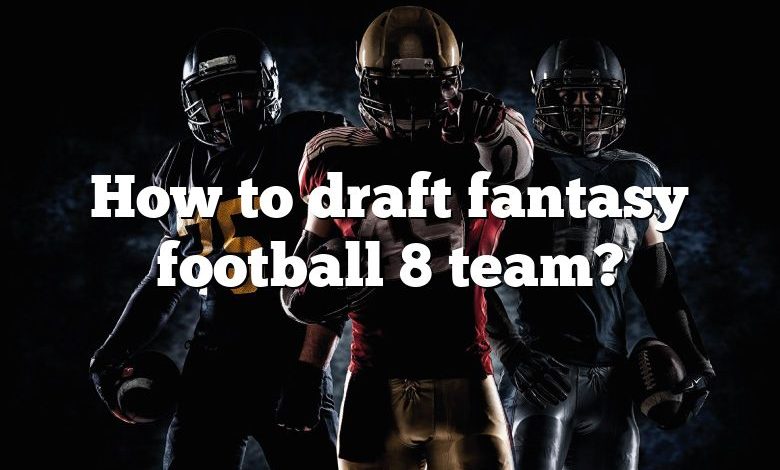 How to draft fantasy football 8 team?