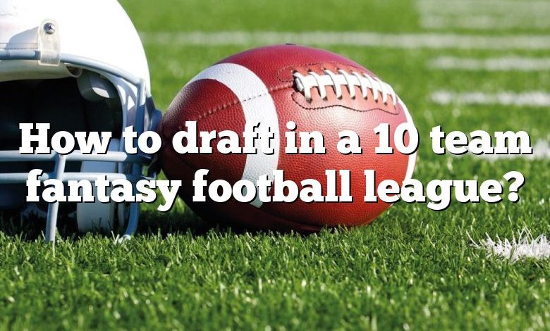 How to draft in a 10 team fantasy football league?