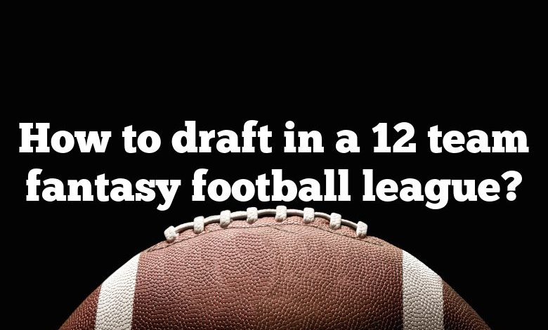 How to draft in a 12 team fantasy football league?