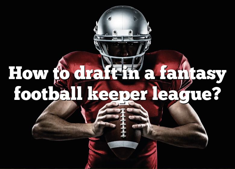 how-to-draft-in-a-fantasy-football-keeper-league-dna-of-sports