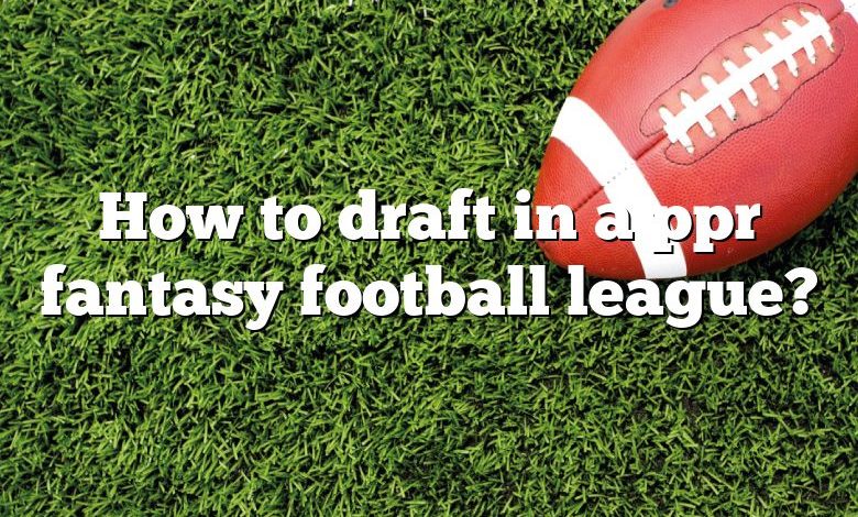 How to draft in a ppr fantasy football league?