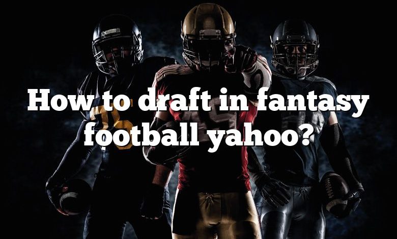 How to draft in fantasy football yahoo?