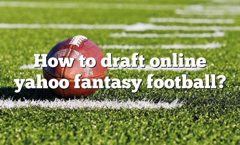 How to draft online yahoo fantasy football?