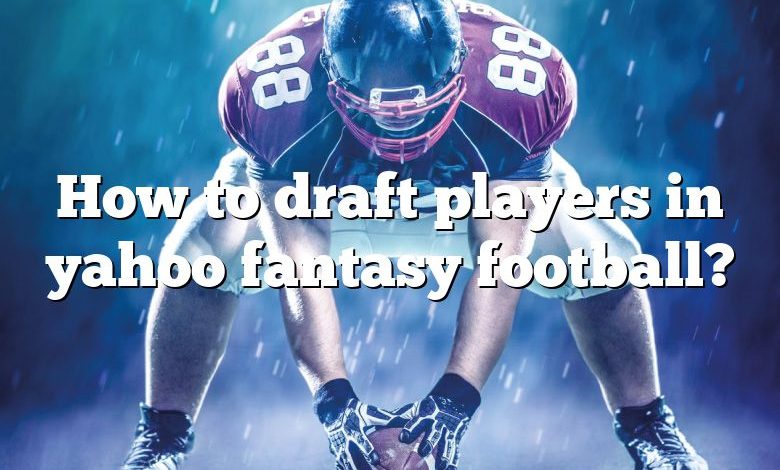 How to draft players in yahoo fantasy football?