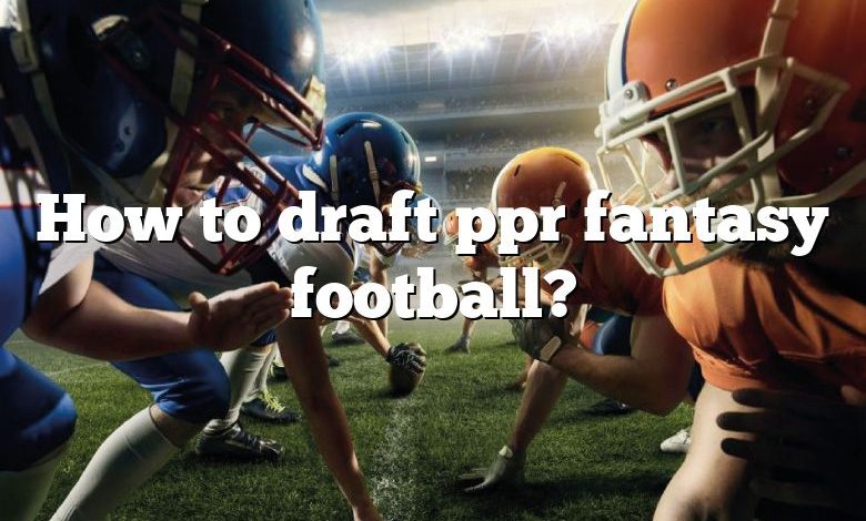 How to draft ppr fantasy football?