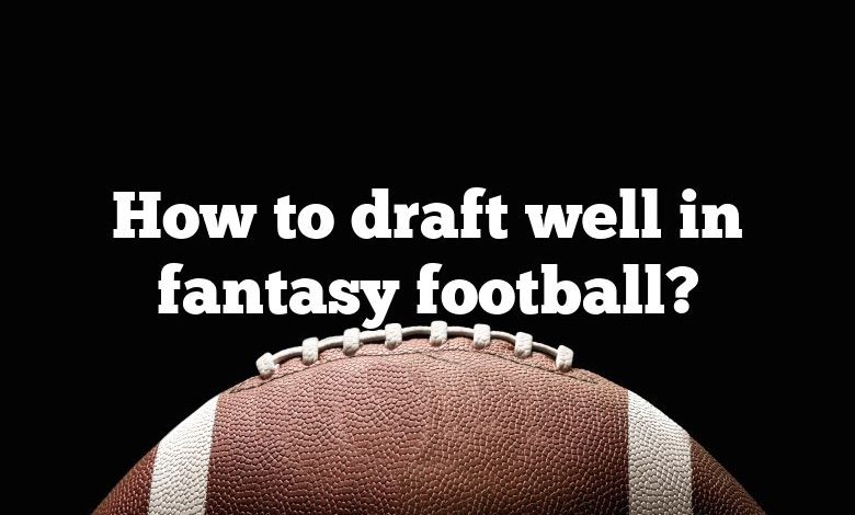 How to draft well in fantasy football?