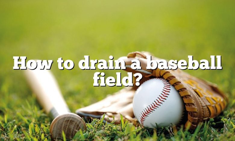 How to drain a baseball field?