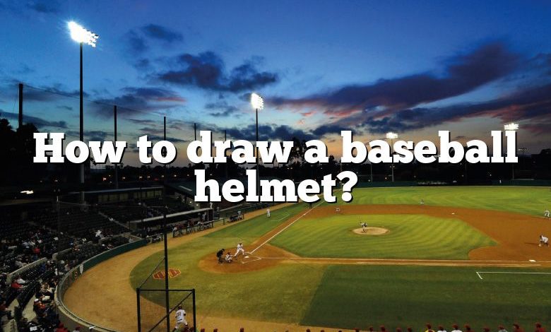 How to draw a baseball helmet?