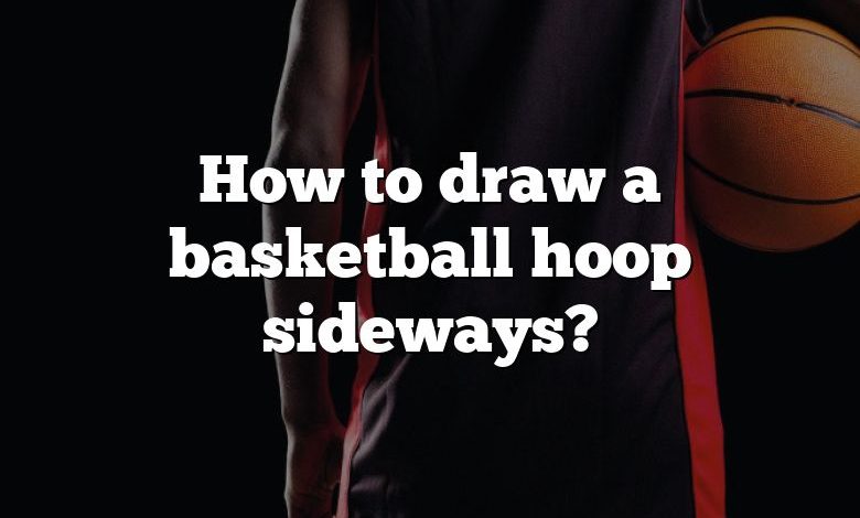 How to draw a basketball hoop sideways?