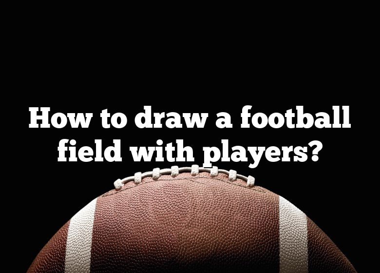 How To Draw A Football Field With Players? DNA Of SPORTS