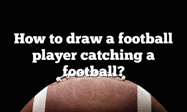 How to draw a football player catching a football?