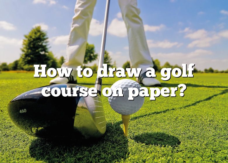 How To Draw A Golf Course On Paper? DNA Of SPORTS