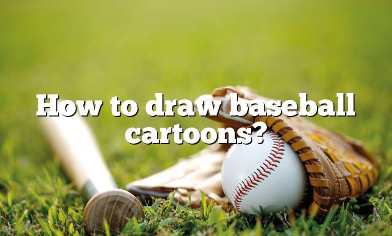 How to draw baseball cartoons?