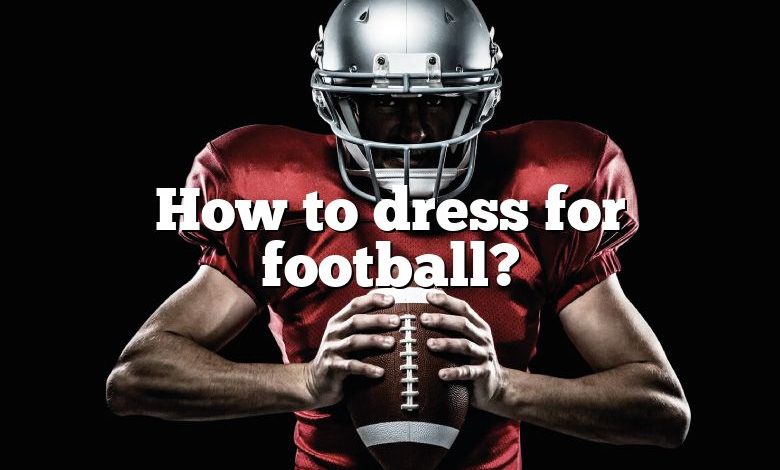 How to dress for football?