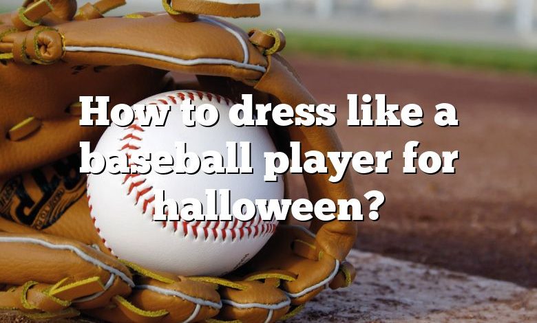 How to dress like a baseball player for halloween?