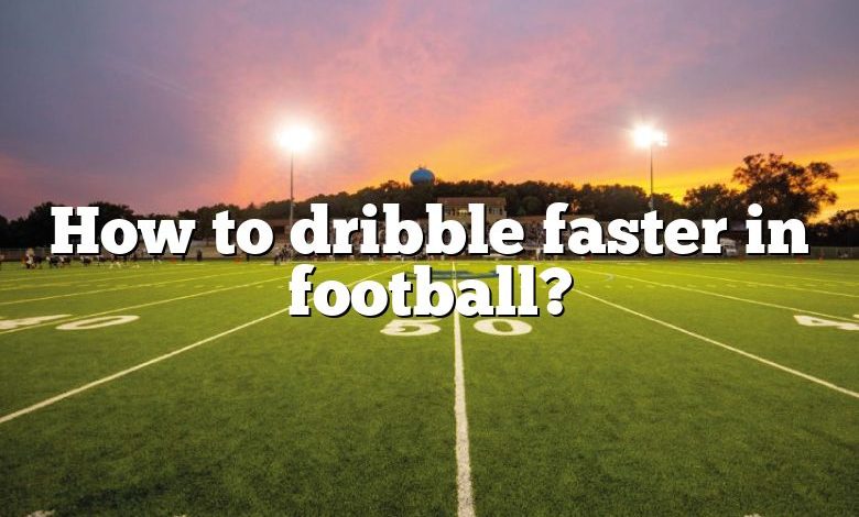 How to dribble faster in football?