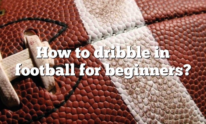 How to dribble in football for beginners?