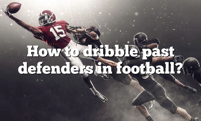 How to dribble past defenders in football?